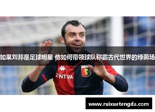 如果刘邦是足球明星 他如何带领球队称霸古代世界的绿茵场
