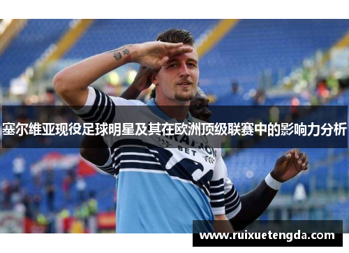 塞尔维亚现役足球明星及其在欧洲顶级联赛中的影响力分析