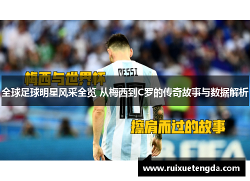 全球足球明星风采全览 从梅西到C罗的传奇故事与数据解析