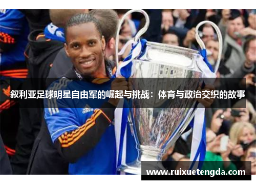 叙利亚足球明星自由军的崛起与挑战：体育与政治交织的故事