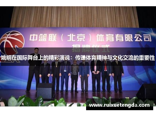 姚明在国际舞台上的精彩演说：传递体育精神与文化交流的重要性