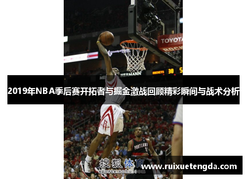 2019年NBA季后赛开拓者与掘金激战回顾精彩瞬间与战术分析