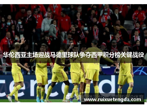 华伦西亚主场迎战马德里球队争夺西甲积分榜关键战役